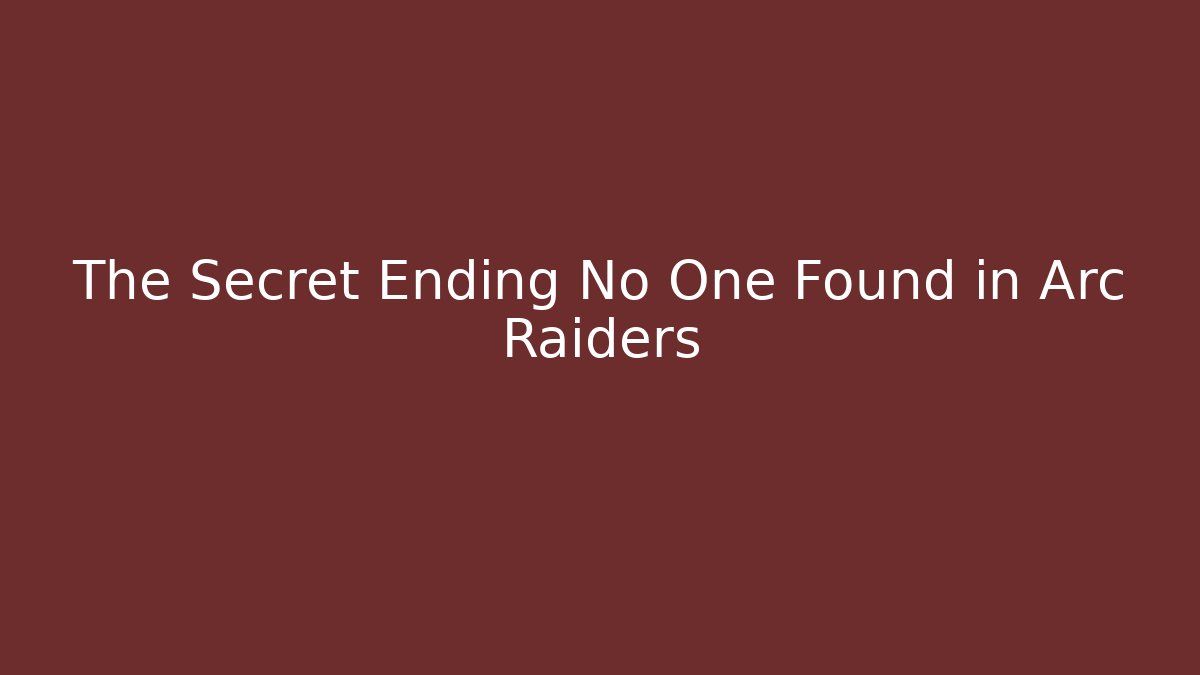 The Secret Ending No One Found in Arc Raiders - Critter Realm