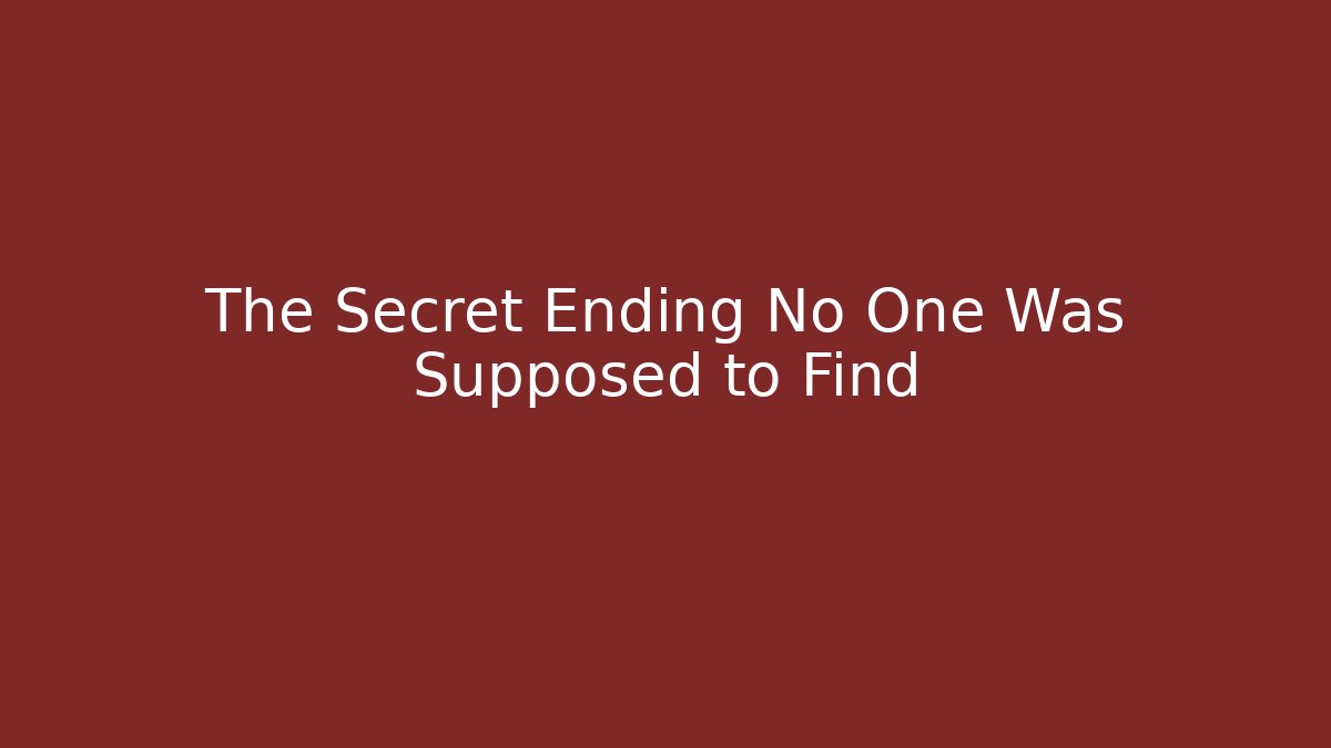 The Secret Ending No One Was Supposed to Find