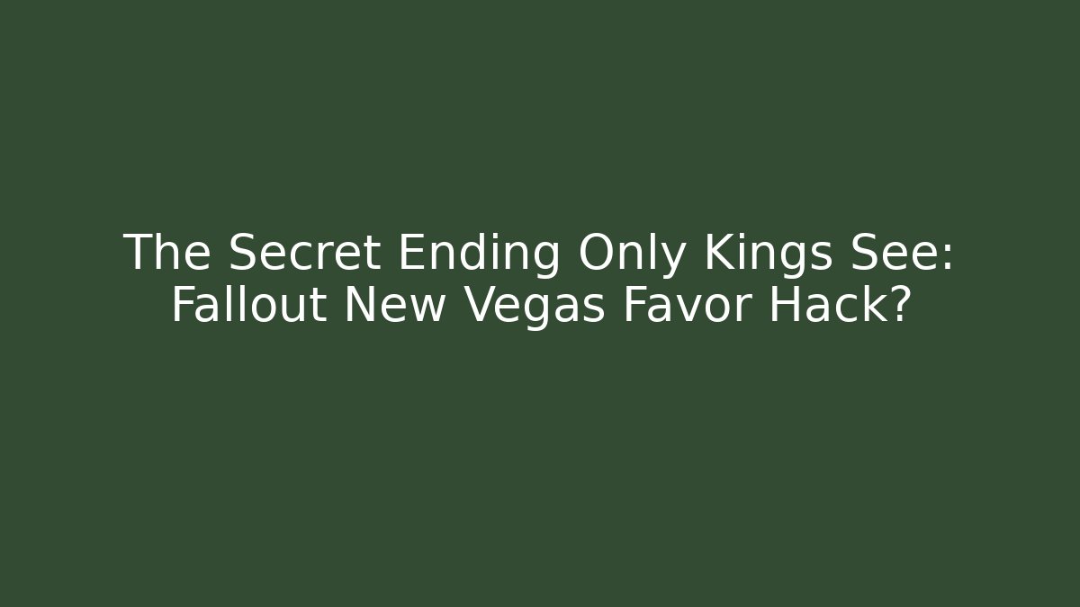 The Secret Ending Only Kings See: Fallout New Vegas Favor Hack?