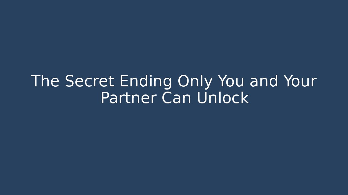 The Secret Ending Only You and Your Partner Can Unlock