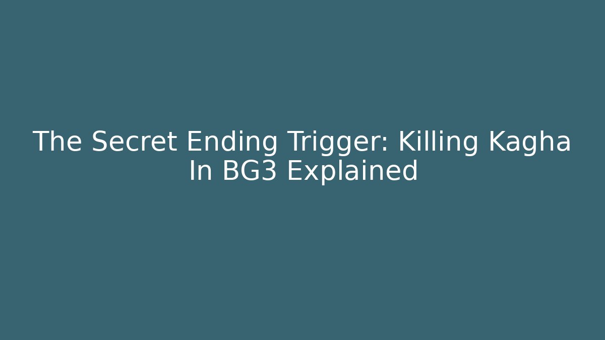 The Secret Ending Trigger: Killing Kagha In BG3 Explained