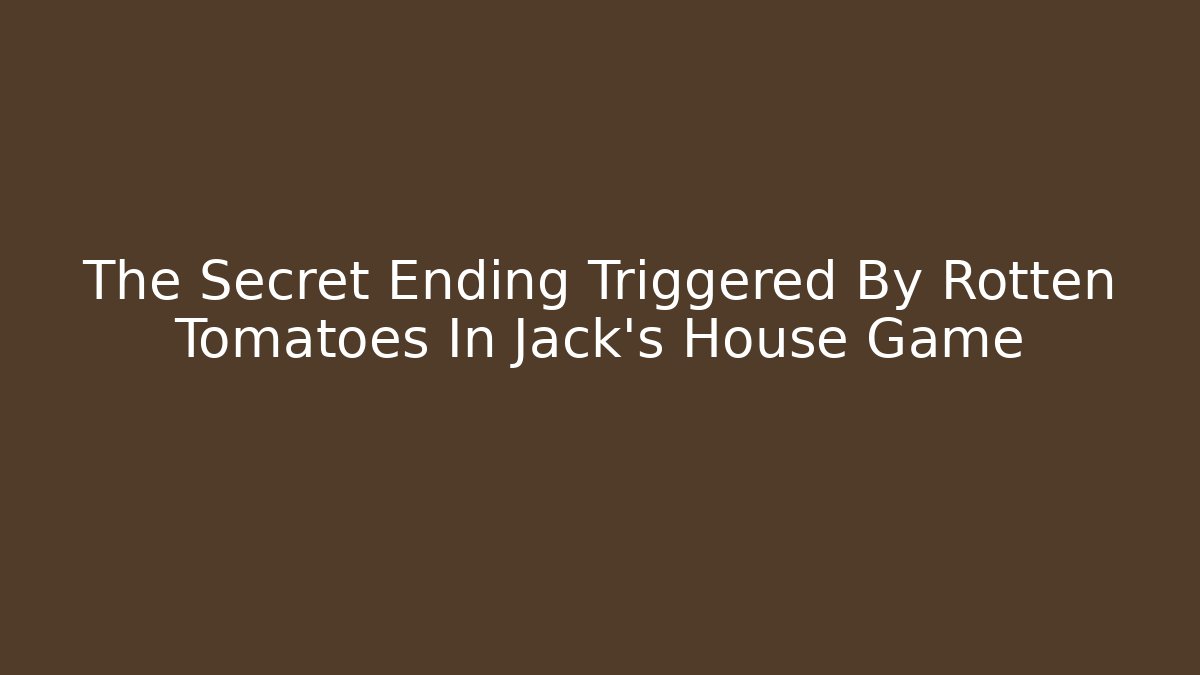 The Secret Ending Triggered By Rotten Tomatoes In Jack's House Game