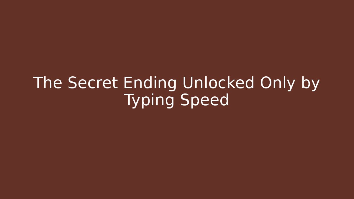 The Secret Ending Unlocked Only by Typing Speed