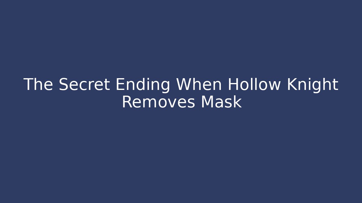 The Secret Ending When Hollow Knight Removes Mask