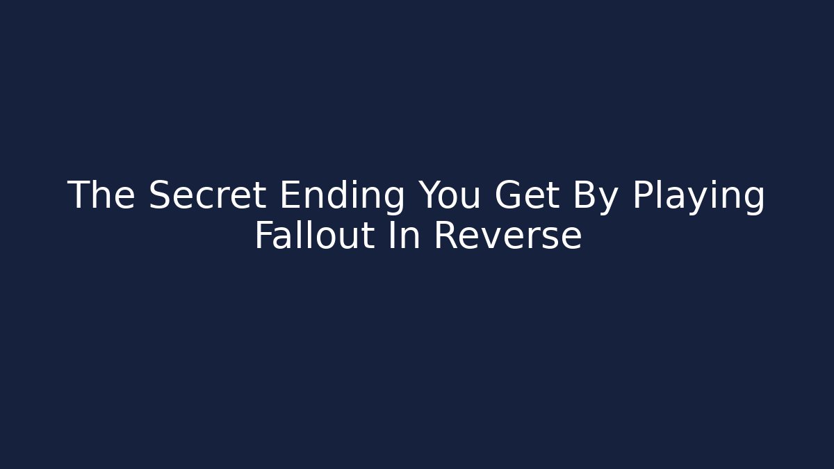 The Secret Ending You Get By Playing Fallout In Reverse