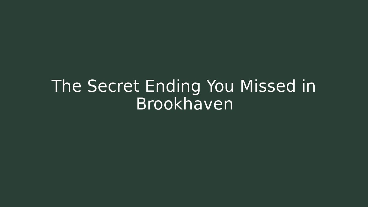 The Secret Ending You Missed in Brookhaven