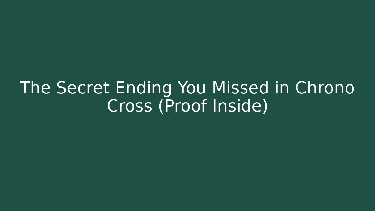 The Secret Ending You Missed in Chrono Cross (Proof Inside)