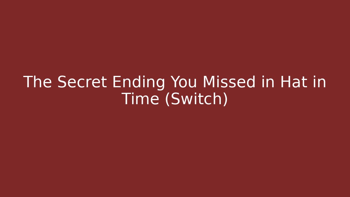 The Secret Ending You Missed in Hat in Time (Switch)