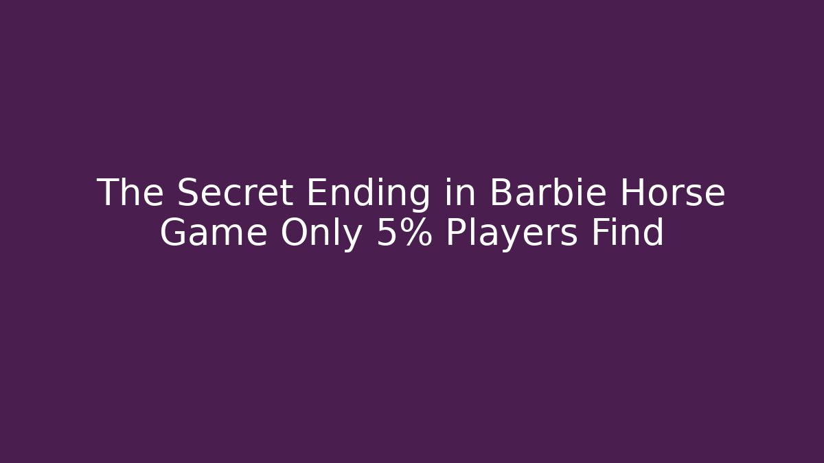 The Secret Ending in Barbie Horse Game Only 5% Players Find