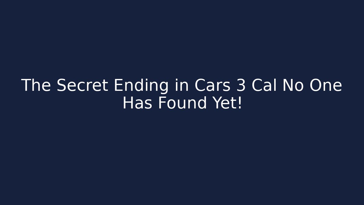 The Secret Ending in Cars 3 Cal No One Has Found Yet!