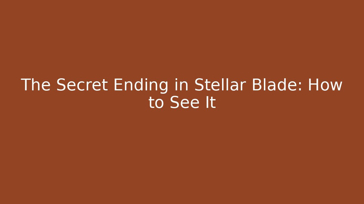 The Secret Ending in Stellar Blade: How to See It