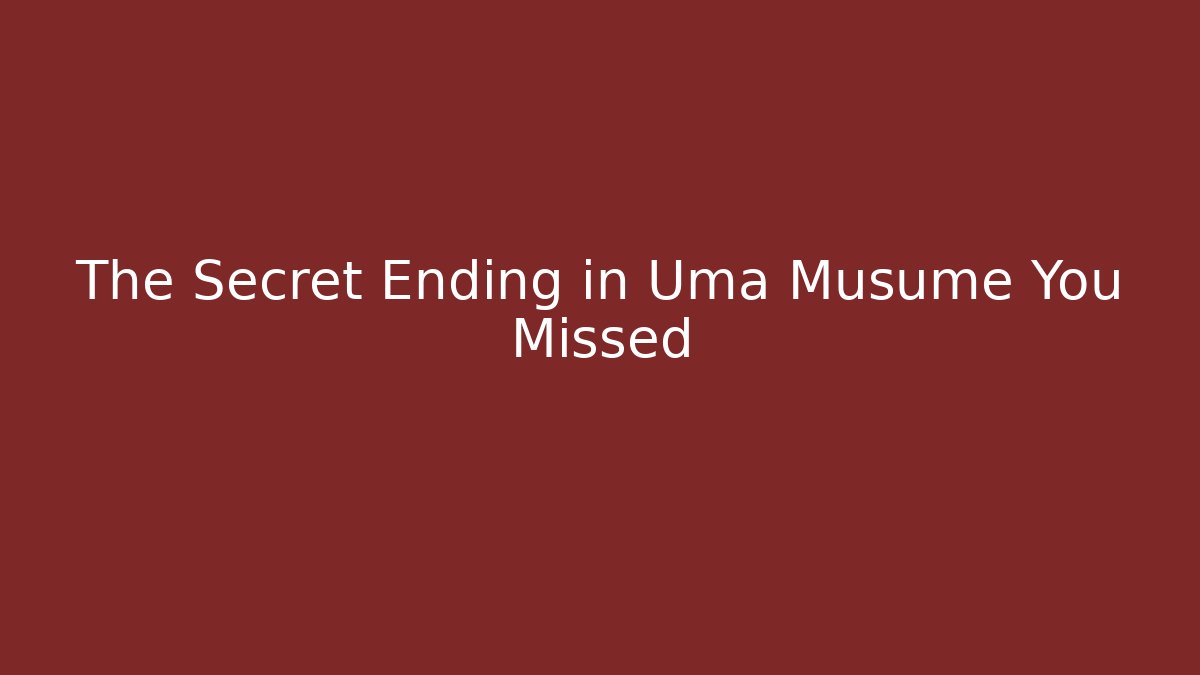 The Secret Ending in Uma Musume You Missed