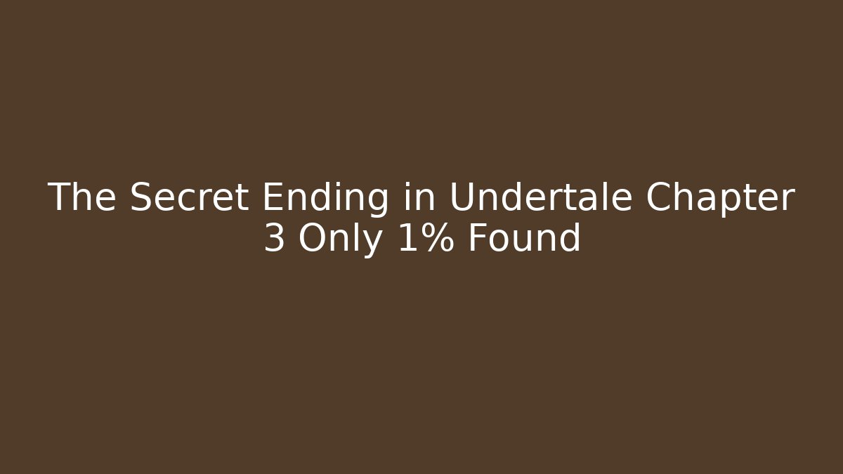 The Secret Ending in Undertale Chapter 3 Only 1% Found