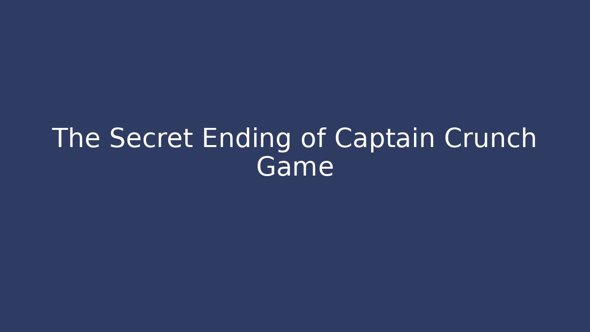 The Secret Ending of Captain Crunch Game