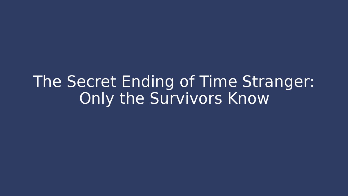 The Secret Ending of Time Stranger: Only the Survivors Know