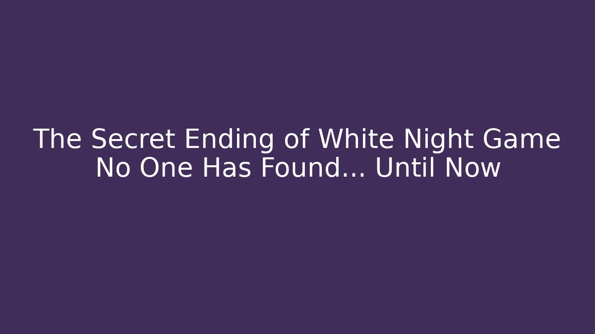 The Secret Ending of White Night Game No One Has Found... Until Now