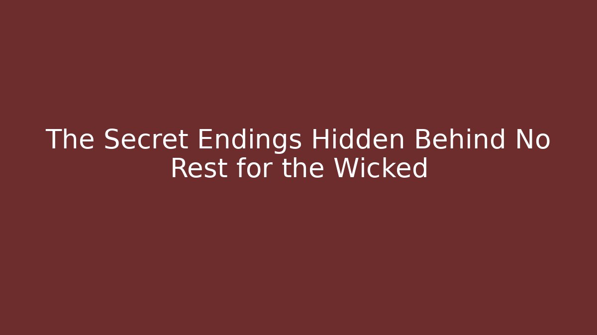 The Secret Endings Hidden Behind No Rest for the Wicked