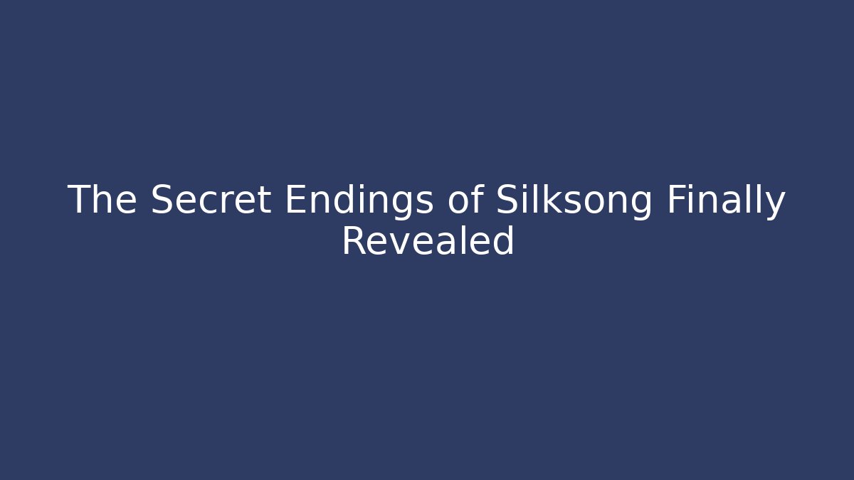 The Secret Endings of Silksong Finally Revealed