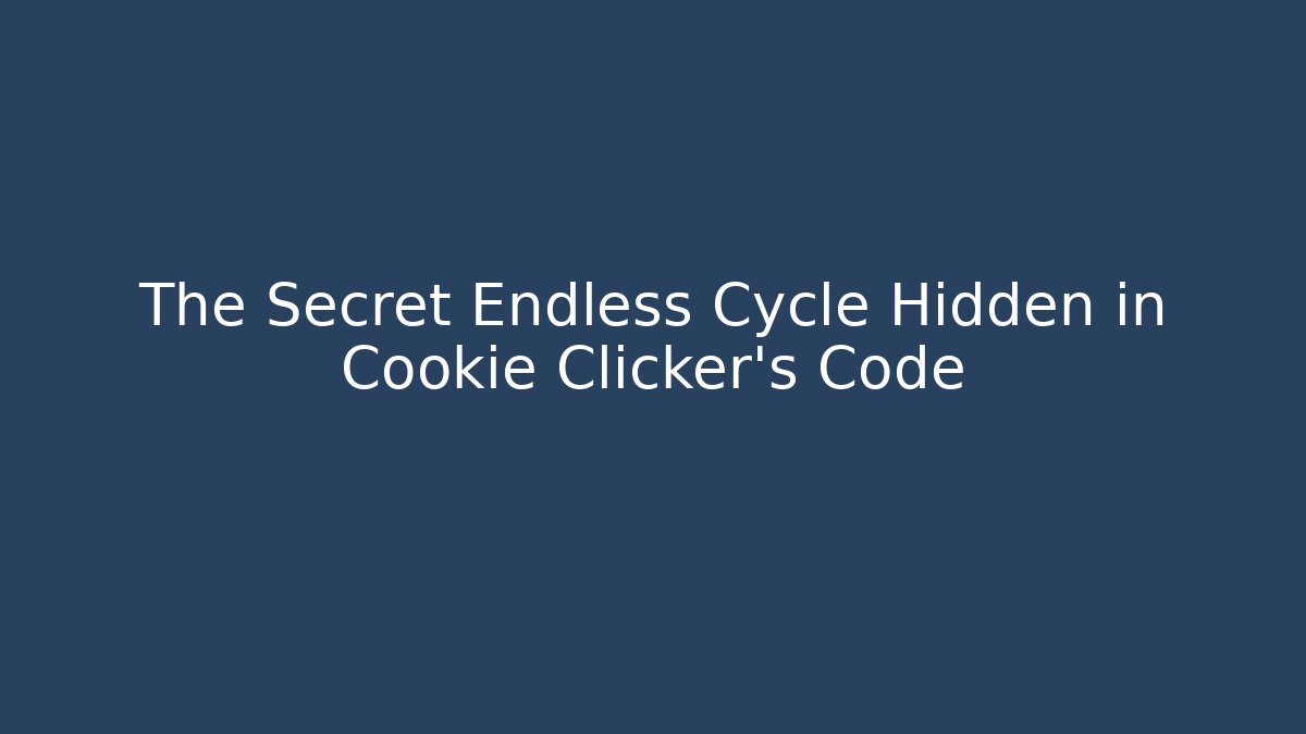 The Secret Endless Cycle Hidden in Cookie Clicker’s Code