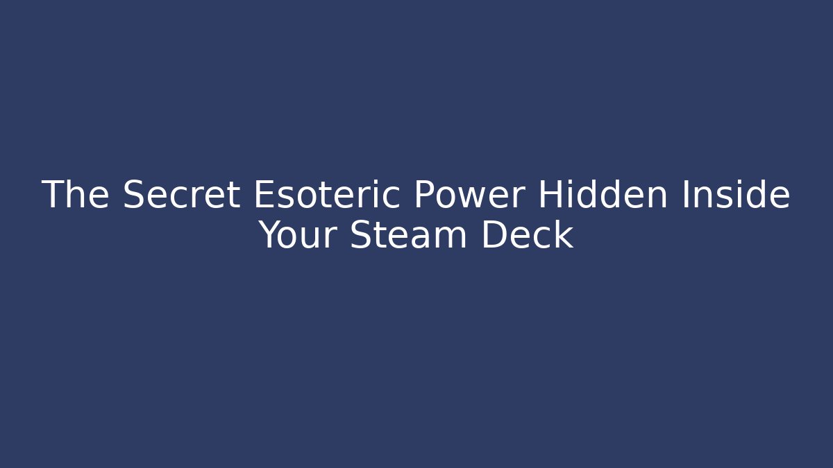 The Secret Esoteric Power Hidden Inside Your Steam Deck