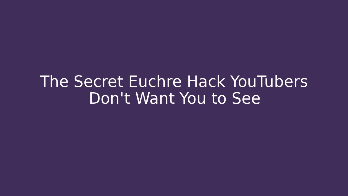 The Secret Euchre Hack YouTubers Don’t Want You to See