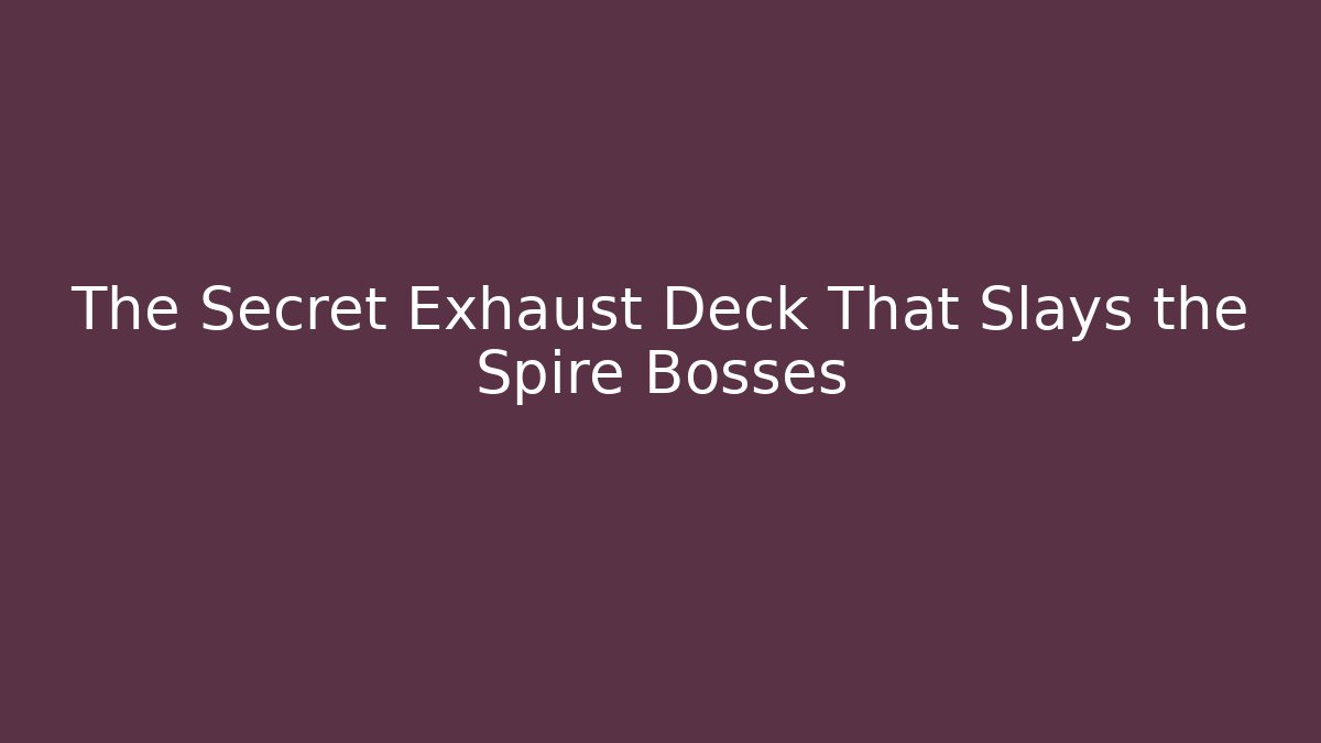 The Secret Exhaust Deck That Slays the Spire Bosses