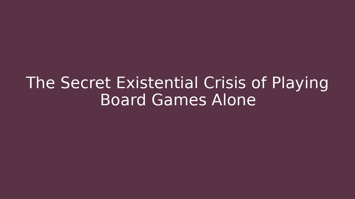 The Secret Existential Crisis of Playing Board Games Alone - Critter Realm