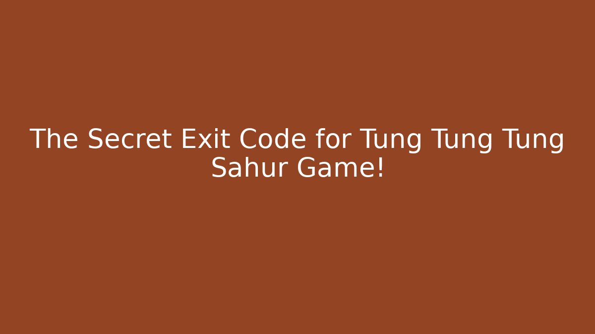 The Secret Exit Code for Tung Tung Tung Sahur Game!