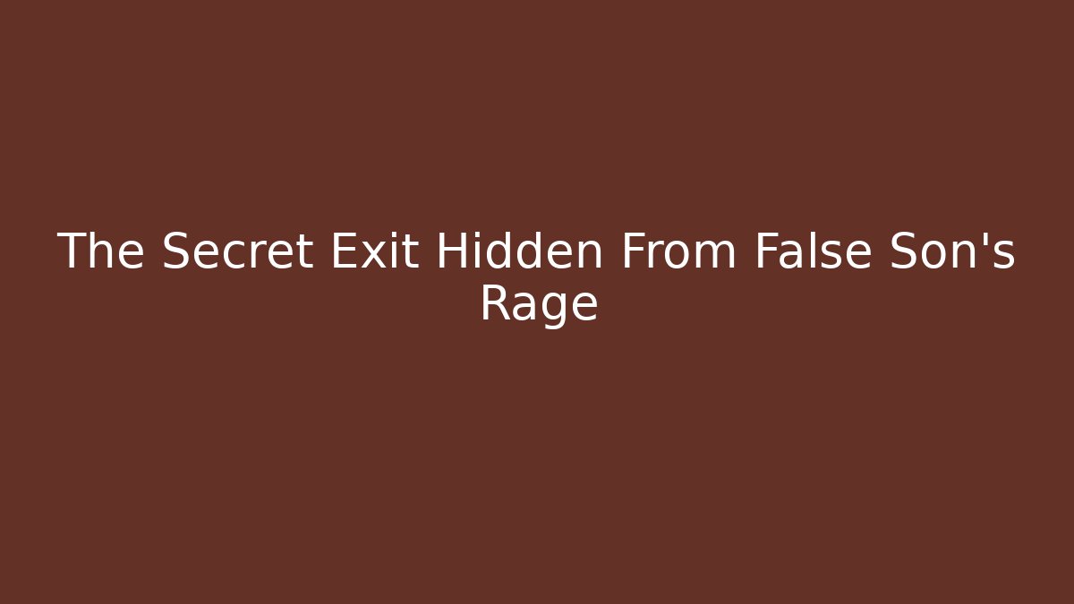 The Secret Exit Hidden From False Son's Rage