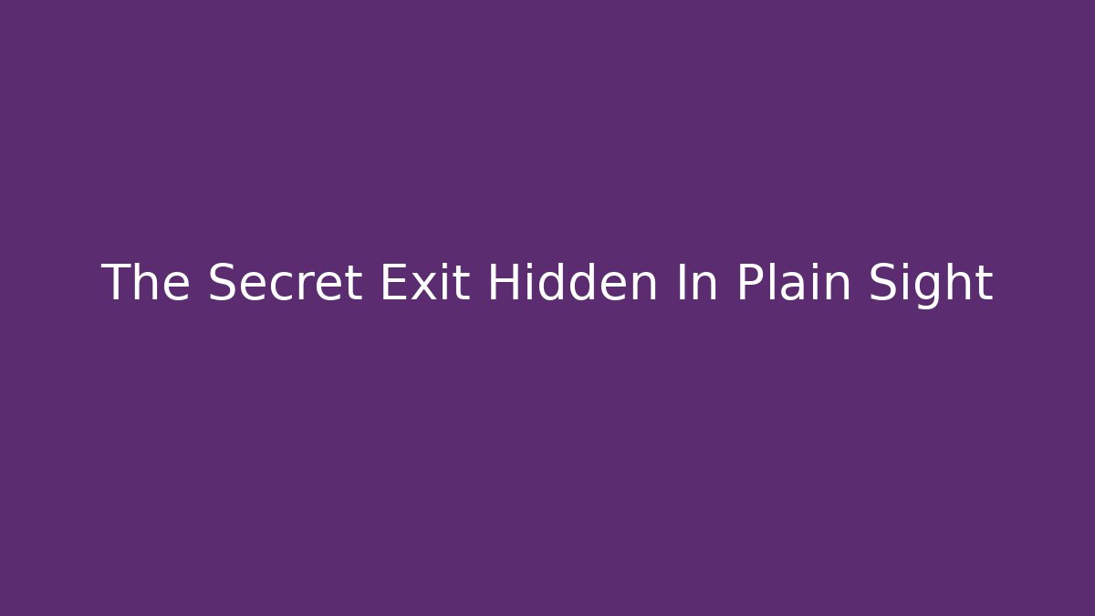 The Secret Exit Hidden In Plain Sight