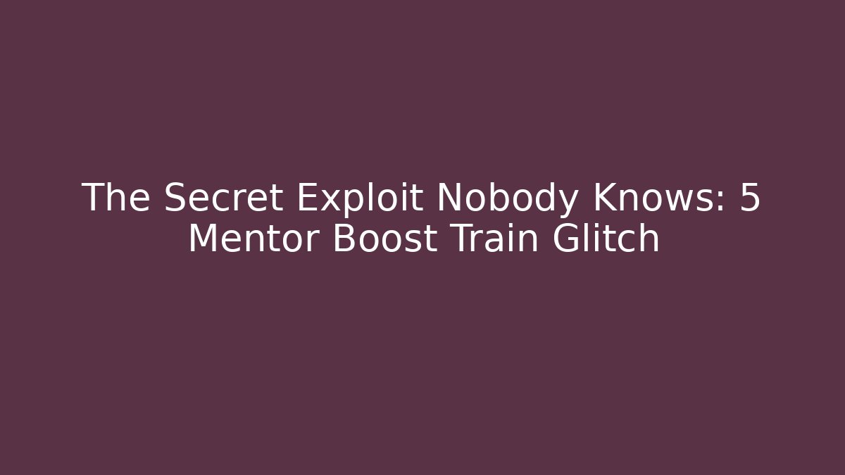 The Secret Exploit Nobody Knows: 5 Mentor Boost Train Glitch - Critter Realm