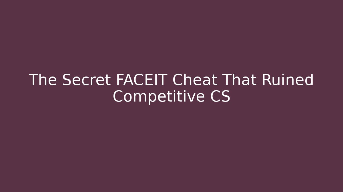 The Secret FACEIT Cheat That Ruined Competitive CS