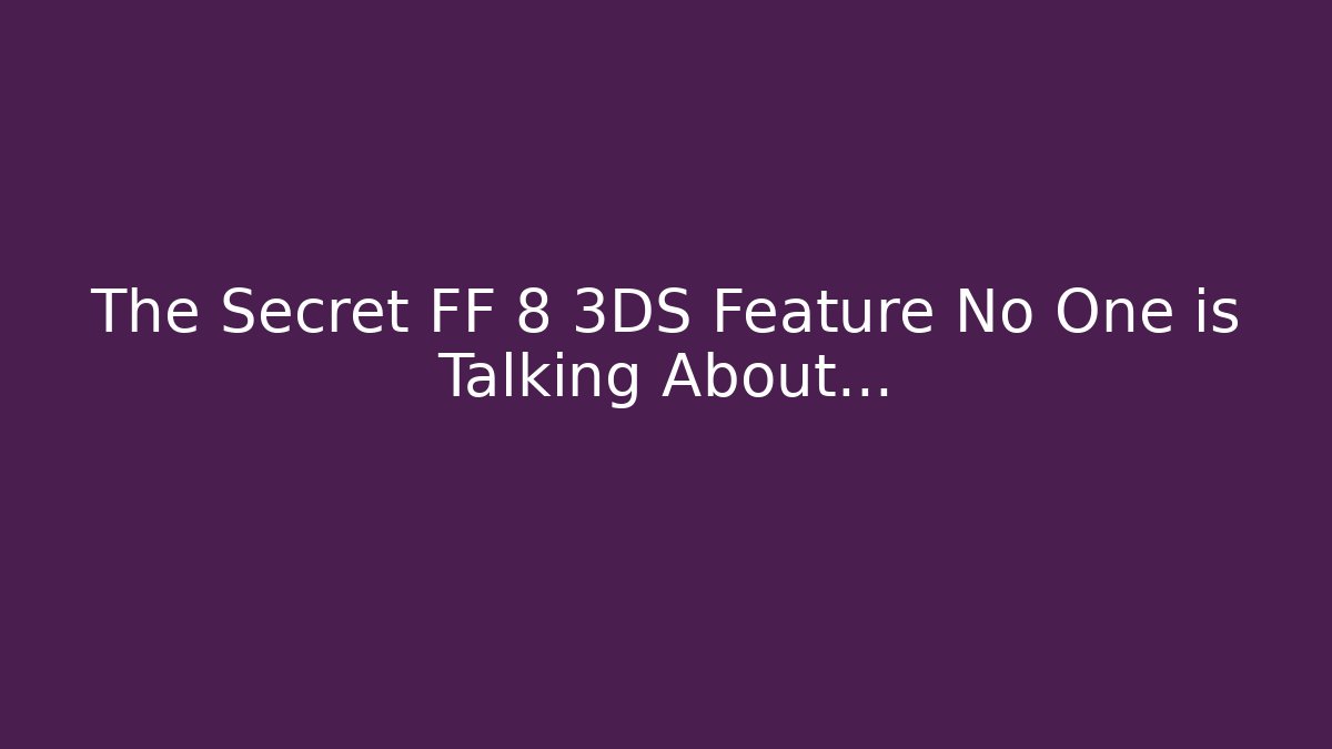 The Secret FF 8 3DS Feature No One is Talking About… - Critter Realm