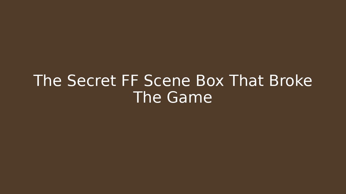 The Secret FF Scene Box That Broke The Game