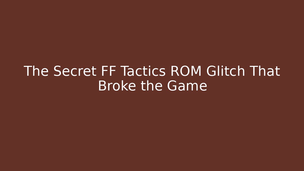 The Secret FF Tactics ROM Glitch That Broke the Game