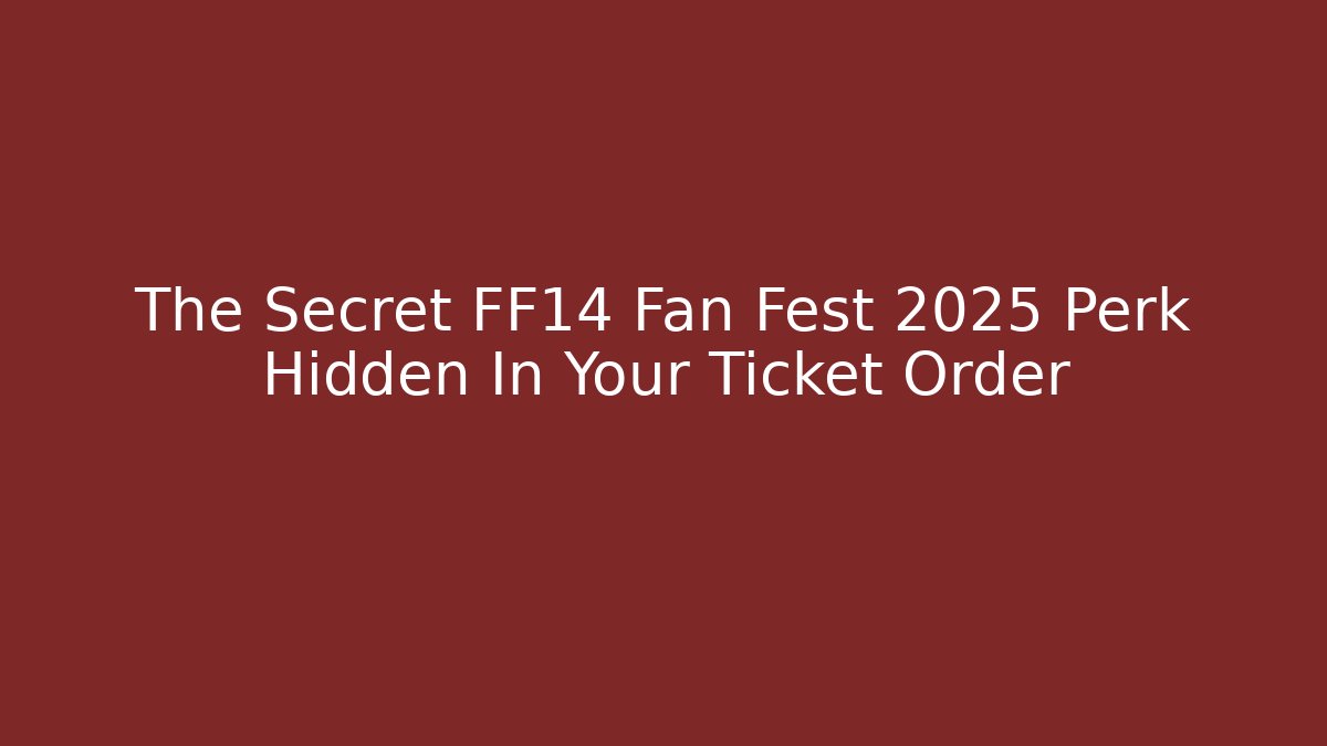 The Secret FF14 Fan Fest 2025 Perk Hidden In Your Ticket Order