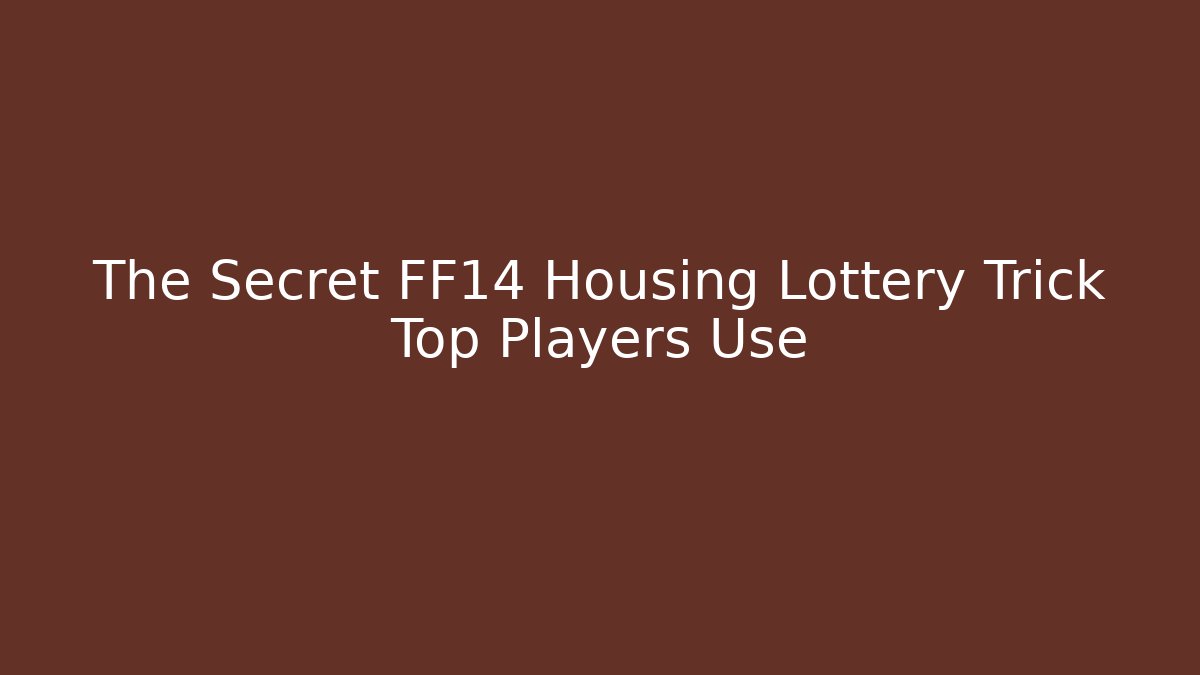 The Secret FF14 Housing Lottery Trick Top Players Use