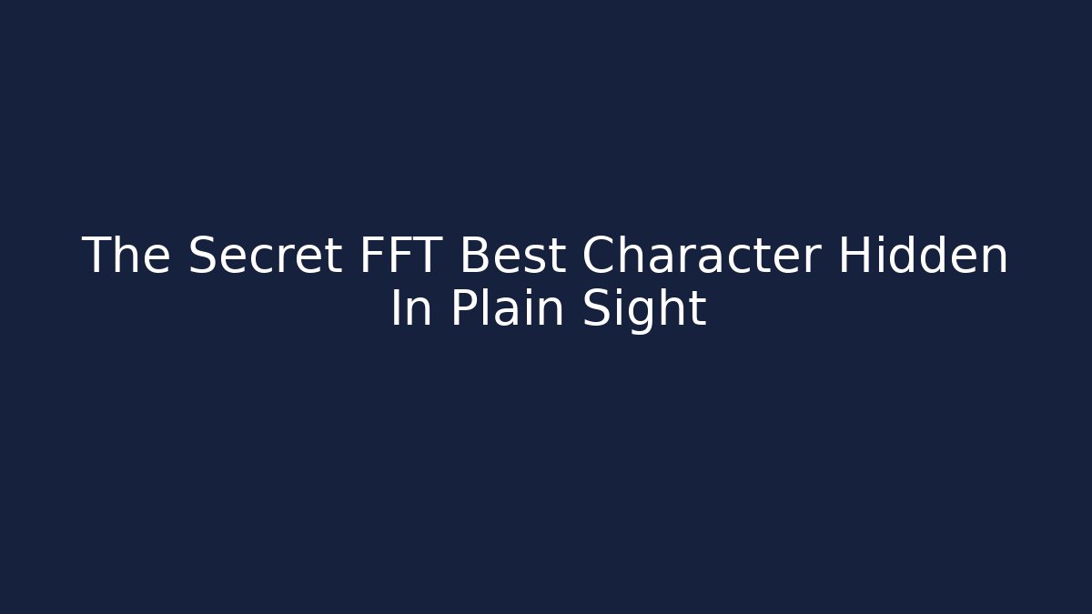 The Secret FFT Best Character Hidden In Plain Sight