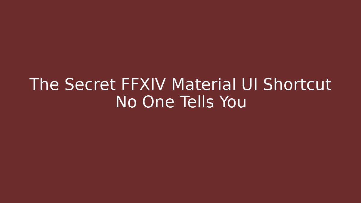The Secret FFXIV Material UI Shortcut No One Tells You