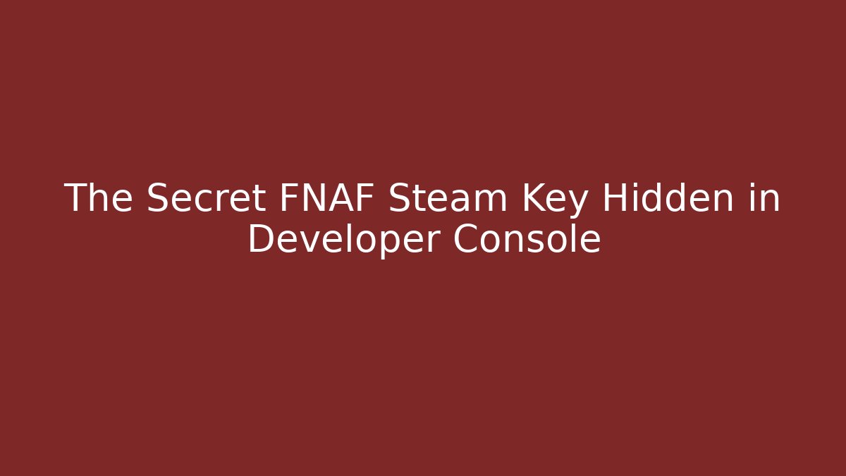 The Secret FNAF Steam Key Hidden in Developer Console