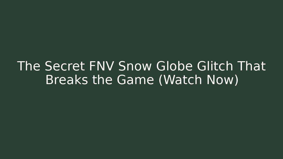 The Secret FNV Snow Globe Glitch That Breaks the Game (Watch Now)
