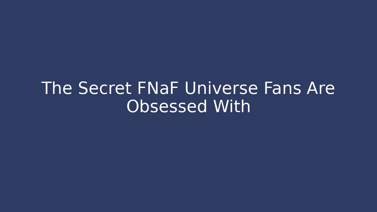 The Secret FNaF Universe Fans Are Obsessed With