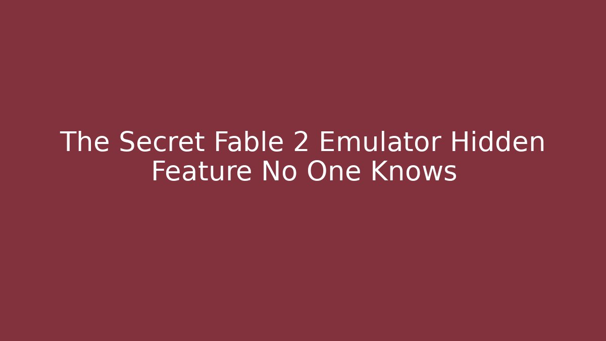 The Secret Fable 2 Emulator Hidden Feature No One Knows