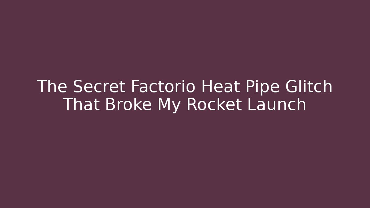 The Secret Factorio Heat Pipe Glitch That Broke My Rocket Launch