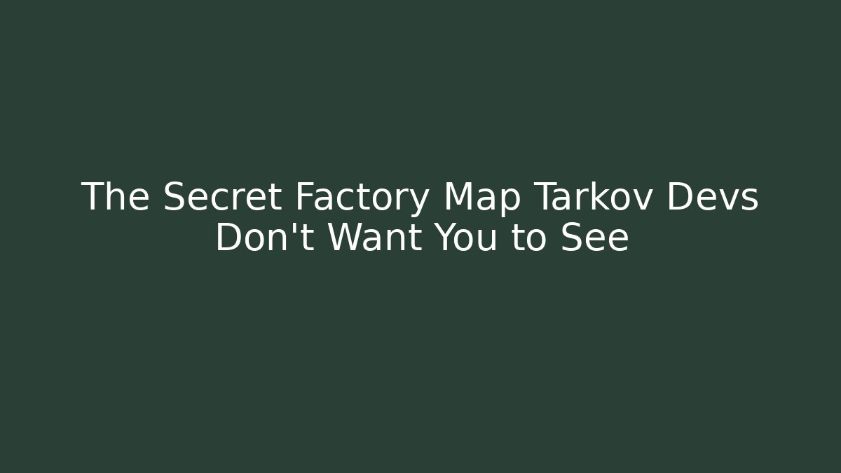 The Secret Factory Map Tarkov Devs Don't Want You to See