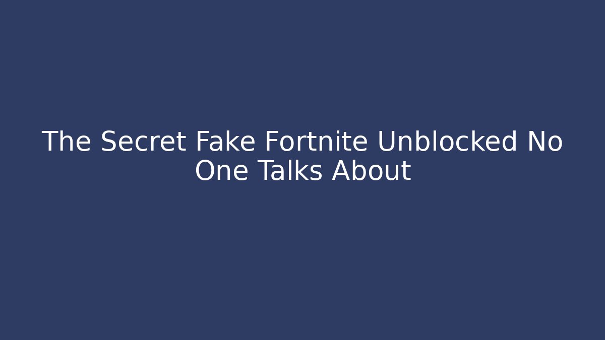 The Secret Fake Fortnite Unblocked No One Talks About