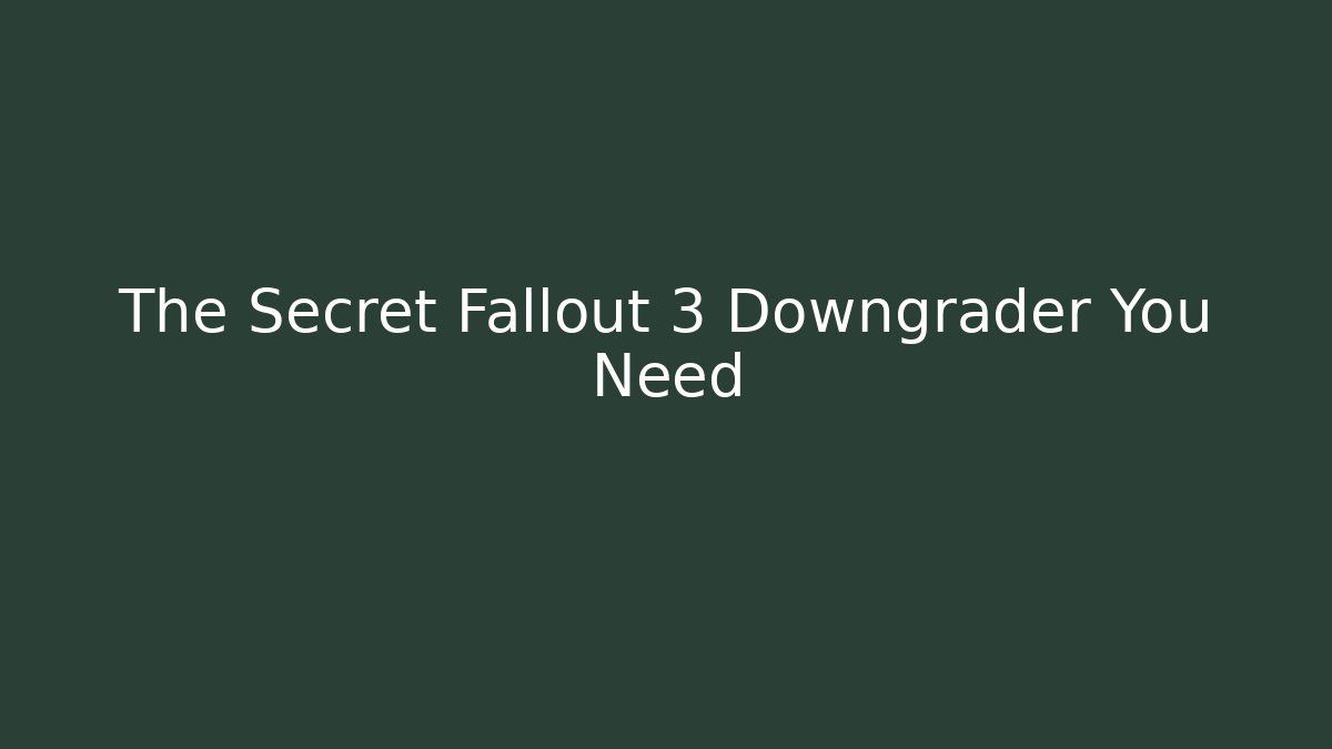 The Secret Fallout 3 Downgrader You Need