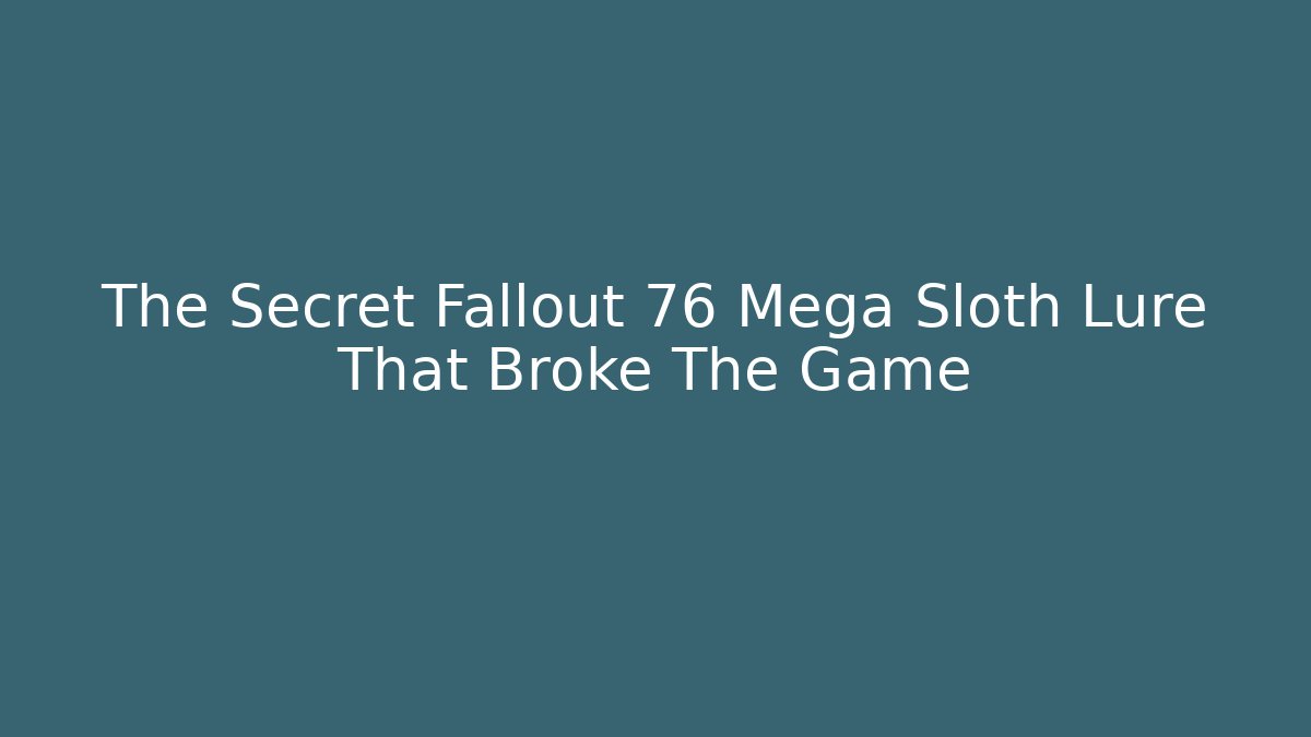 The Secret Fallout 76 Mega Sloth Lure That Broke The Game