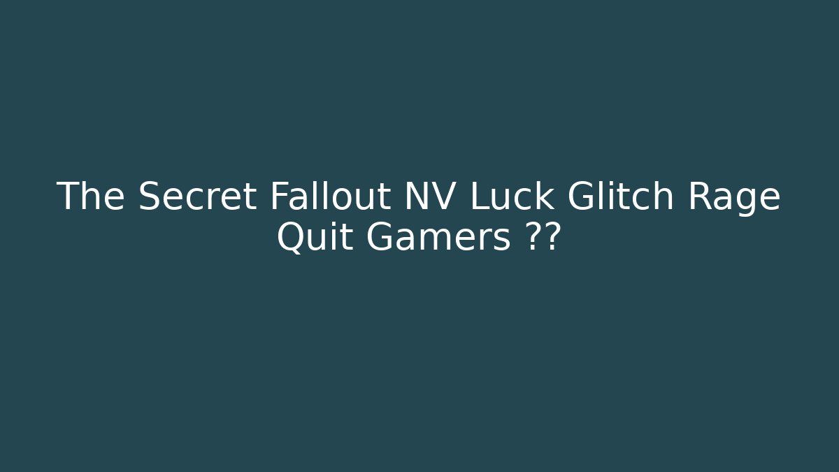 The Secret Fallout NV Luck Glitch Rage Quit Gamers 발견