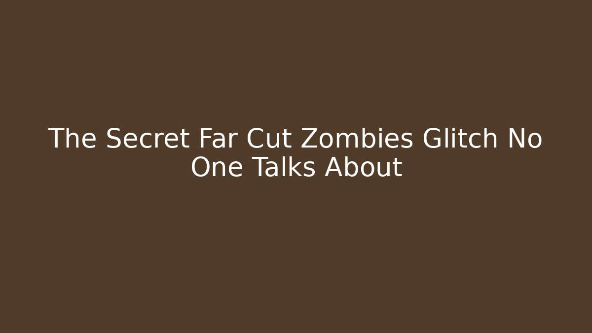 The Secret Far Cut Zombies Glitch No One Talks About